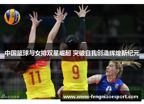 中国篮球与女排双星崛起 突破自我创造辉煌新纪元