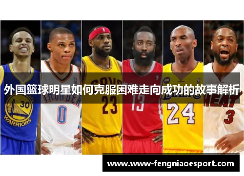 外国篮球明星如何克服困难走向成功的故事解析