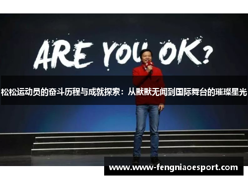 松松运动员的奋斗历程与成就探索：从默默无闻到国际舞台的璀璨星光