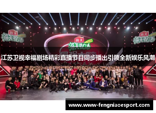江苏卫视幸福剧场精彩直播节目同步播出引领全新娱乐风潮