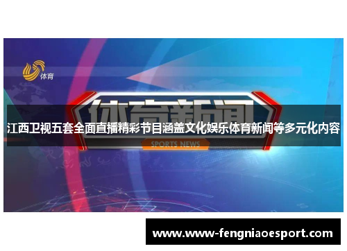 江西卫视五套全面直播精彩节目涵盖文化娱乐体育新闻等多元化内容